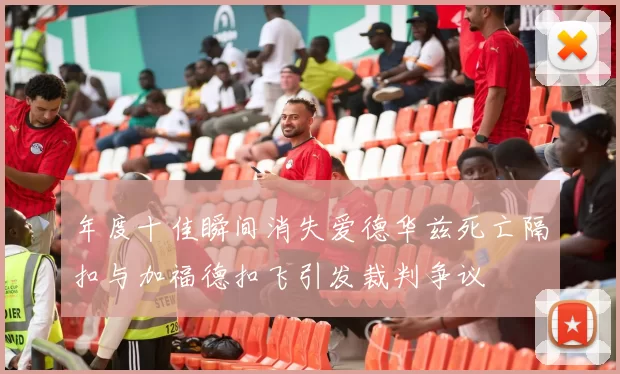 年度十佳瞬间消失爱德华兹死亡隔扣与加福德扣飞引发裁判争议