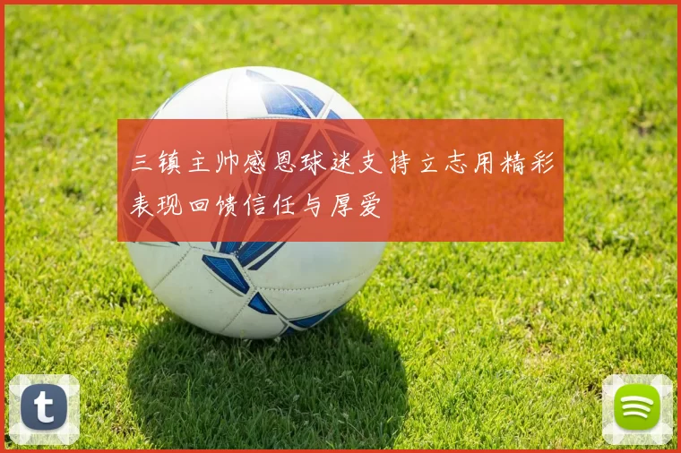 三镇主帅感恩球迷支持立志用精彩表现回馈信任与厚爱