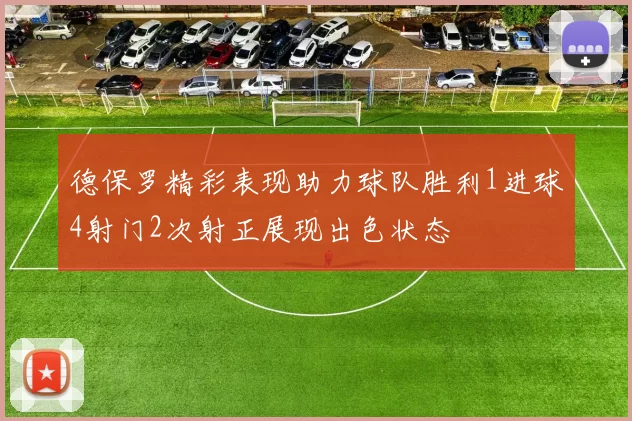 德保罗精彩表现助力球队胜利1进球4射门2次射正展现出色状态